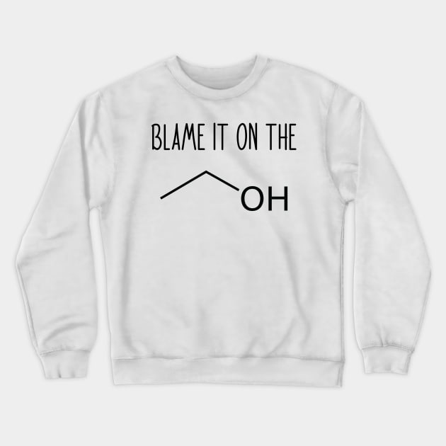 Blame It On The Alcohol - Funny Science Chemistry Joke Crewneck Sweatshirt by ScienceCorner